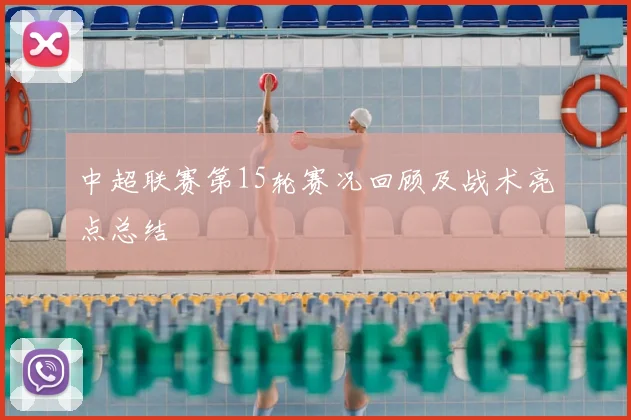 中超联赛第15轮赛况回顾及战术亮点总结