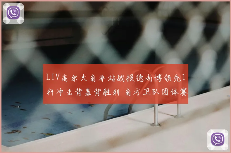 LIV高尔夫南非站战报德尚博领先1杆冲击背靠背胜利 南方卫队团体赛领先