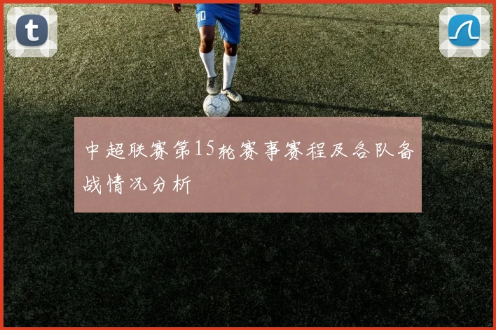 中超联赛第15轮赛事赛程及各队备战情况分析